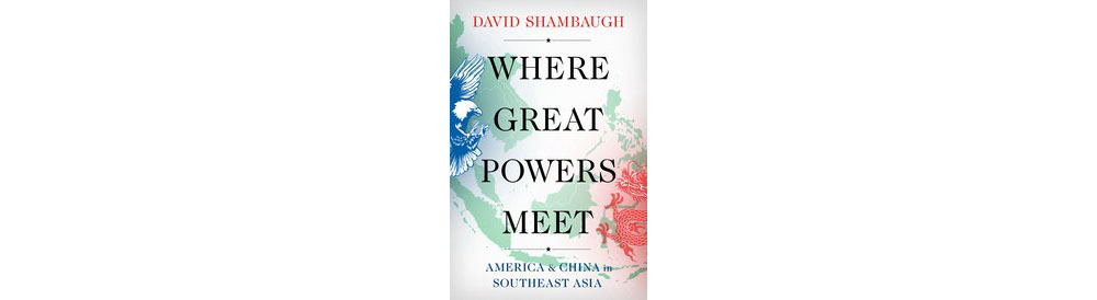 Where Great Powers Meet America And China In Southeast Asia Where Great Powers Meet America And China In Southeast Asia
